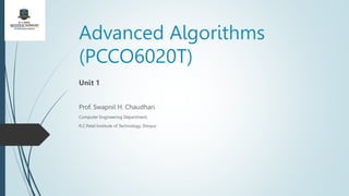 Advanced Algorithms
(PCCO6020T)
Unit 1
Prof. Swapnil H. Chaudhari
Computer Engineering Department,
R.C.Patel Institute of Technology, Shirpur
 