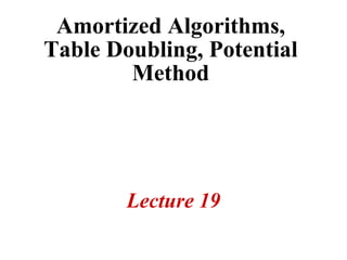 Amortized Algorithms,
Table Doubling, Potential
Method
Lecture 19
 