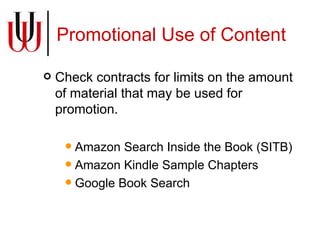 Promotional Use of Content Check contracts for limits on the amount of material that may be used for promotion. Amazon Search Inside the Book (SITB) Amazon Kindle Sample Chapters Google Book Search 