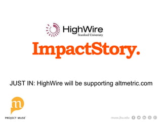 JUST IN: HighWire will be supporting altmetric.com