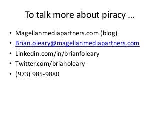 To talk more about piracy …
• Magellanmediapartners.com (blog)
• Brian.oleary@magellanmediapartners.com
• Linkedin.com/in/...