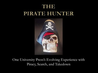 One University Press’s Evolving Experience with
Piracy, Search, and Takedown
 