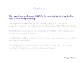 Outline
•  My experience with using MOOCs for supporting blended (online
and face-to-face) learning
•  My experience creat...