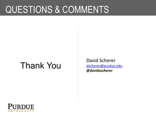 QUESTIONS & COMMENTS
Thank You
David Scherer
dscherer@purdue.edu
@davidascherer
 