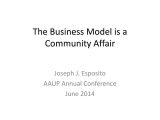 The Business Model is a
Community Affair
Joseph J. Esposito
AAUP Annual Conference
June 2014
 