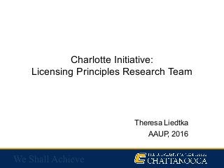 Charlotte Initiative:
Licensing Principles Research Team
Theresa Liedtka
AAUP, 2016
 