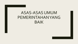 ASAS-ASAS UMUM
PEMERINTAHANYANG
BAIK
 