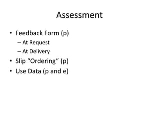 AssessmentFeedback Form (p)At RequestAt DeliverySlip “Ordering” (p)Use Data (p and e)