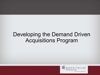 Developing the Demand Driven Acquisitions Program