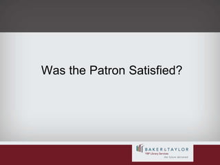 Was the Patron Satisfied?