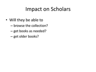 Impact on ScholarsWill they be able tobrowse the collection?get books as needed?get older books?