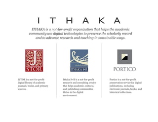 JSTOR is a not-for-profit
digital library of academic
journals, books, and primary
sources.
Ithaka S+R is a not-for-profit...