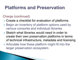 Charge (continued)
 Create a checklist for evaluation of platforms.
 Begin an inventory of platform options used by
vari...