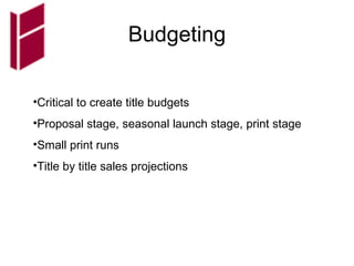 Budgeting Critical to create title budgets Proposal stage, seasonal launch stage, print stage Small print runs Title by title sales projections 