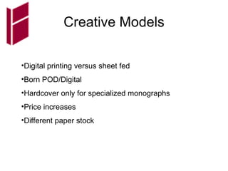 Creative Models Digital printing versus sheet fed Born POD/Digital Hardcover only for specialized monographs Price increases Different paper stock 