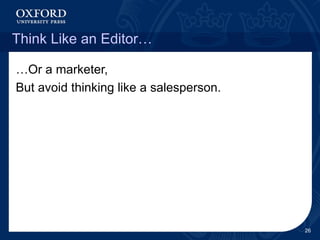 Think Like an Editor… … Or a marketer, But avoid thinking like a salesperson. 