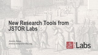 New Research Tools from
JSTOR Labs
Jessica Keup
jessica.keup@ithaka.org
 