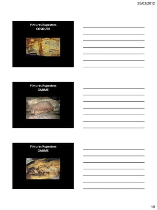 25/03/2012




Pinturas Rupestres
    COSQUER




Pinturas Rupestres
     GAUME




Pinturas Rupestres
     GAUME




                            19
 