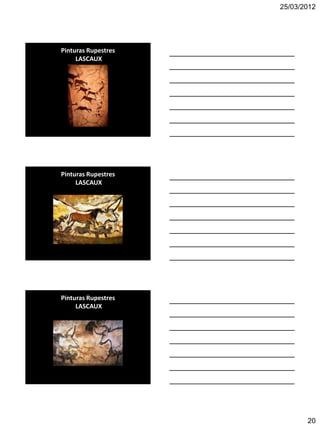 25/03/2012




Pinturas Rupestres
     LASCAUX




Pinturas Rupestres
     LASCAUX




Pinturas Rupestres
     LASCAUX




                            20
 