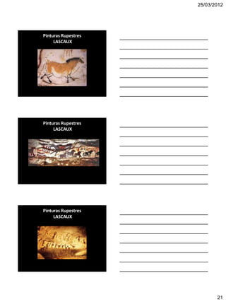 25/03/2012




Pinturas Rupestres
     LASCAUX




Pinturas Rupestres
     LASCAUX




Pinturas Rupestres
     LASCAUX




                            21
 