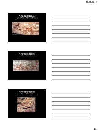 25/03/2012




   Pinturas Rupestres
Parque Nacional Serra da Capivara




   Pinturas Rupestres
Parque Nacional Serra da Capivara




   Pinturas Rupestres
Parque Nacional Serra da Capivara




                                           23
 