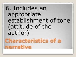 Characteristics of a
narrative
6. Includes an
appropriate
establishment of tone
(attitude of the
author)
 