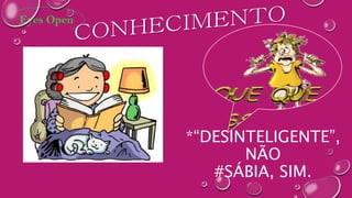 *“DESINTELIGENTE”,
NÃO
#SÁBIA, SIM.
 