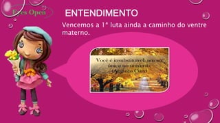 Vencemos a 1ª luta ainda a caminho do ventre
materno.
 