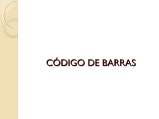 CÓDIGO DE BARRASCÓDIGO DE BARRAS
 