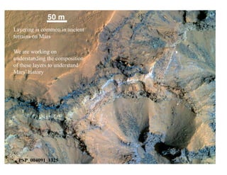 Layering is common in ancient
terrains on Mars
We are working on
understanding the composition
of these layers to understand
Mars’ history
PSP_004091_1325
 