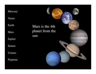Mars is the 4th
planet from the
sun	

Mercury	

Venus	

Earth	

Mars	

Jupiter 	

Saturn	

Uranus	

Neptune	

 
