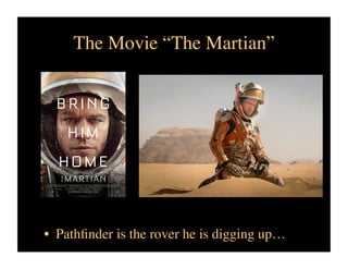 The Movie “The Martian”	

•  Pathﬁnder is the rover he is digging up…	

 