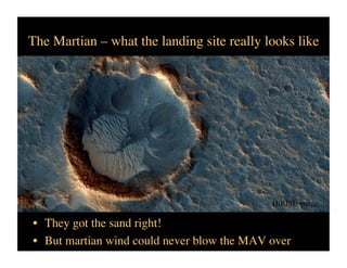 The Martian – what the landing site really looks like	

•  They got the sand right!	

•  But martian wind could never blow the MAV over	

HiRISE image	

 