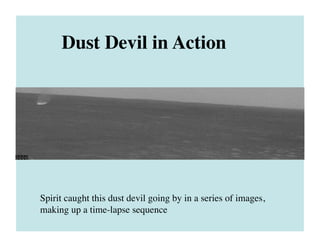 Dust Devil in Action	

Spirit caught this dust devil going by in a series of images,
making up a time-lapse sequence	

 
