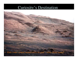 Curiosity’s Destination	

•  Gale crater central mound drive-to goal – study those layers!	

 