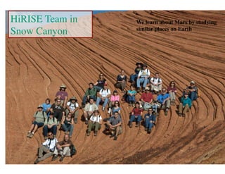 HiRISE Team in
Snow Canyon	

We learn about Mars by studying
similar places on Earth	

 