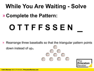 While You Are Waiting - Solve
» Complete the Pattern:
O T T F F S S E N _
» Rearrange three baseballs so that the triangular pattern points
down instead of up.
 