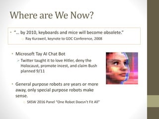 Where are We Now?
• “… by 2010, keyboards and mice will become obsolete.”
o Ray Kurzweil, keynote to GDC Conference, 2008
...