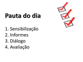 Pauta do dia
1. Sensibilização
2. Informes
3. Diálogo
4. Avaliação
 