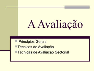 AAvaliação
 Princípios Gerais
Técnicas de Avaliação
Técnicas de Avaliação Sectorial
 