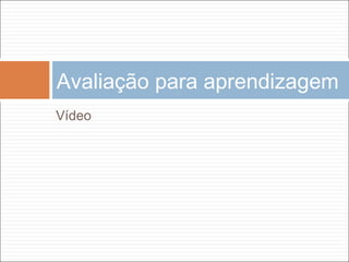 Vídeo
Avaliação para aprendizagem
 
