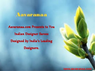 Aavaranaa.com Presents to You
Indian Designer Sarees
Designed by India’s Leading
Designers.
Aavaranaa
www.aavaranaa.com
 