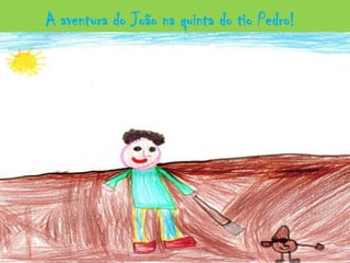 A aventura do João na quinta do tio Pedro!
 