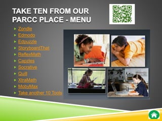  Zondle 
 Edmodo 
 Edpuzzle 
 StoryboardThat 
 ReflexMath 
 Capzles 
 Socrative 
 Quill 
 XtraMath 
 MobyMax 
 Take another 10 Tools 
 
