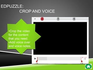 EDPUZZLE: 
CROP AND VOICE 
•Crop the video 
for the content 
that you need. 
•Add voice over 
and voice notes. 
 