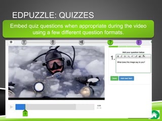 EDPUZZLE: QUIZZES 
Embed quiz questions when appropriate during the video 
using a few different question formats. 
 