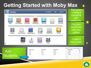 Add 
Students 
Sign up by 
creating a 
username 
and 
password. 
Find your 
district and 
then your 
school 
Create a 
class roster. 
 