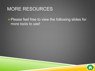 MORE RESOURCES 
Please feel free to view the following slides for 
more tools to use! 
 