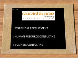 08.11.12




:: STAFFING & RECRUITMENT

:: HUMAN RESOURCE CONSULTING

:: BUSINESS CONSULTING
 