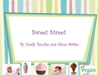 Sweet Street  By: Emily Bourke and Alexa Avitto  